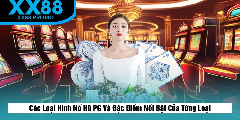 Loại Hình Nổ Hũ PG Và Đặc Điểm Nổi Bật Của Từng Loại